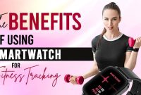 Benefits Of Using A Smartwatch For Fitness Tracking